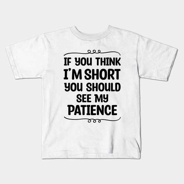 If You Think I'm Short You Should See My Patience Kids T-Shirt by Blonc